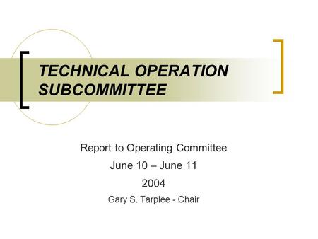 TECHNICAL OPERATION SUBCOMMITTEE Report to Operating Committee June 10 – June 11 2004 Gary S. Tarplee - Chair.