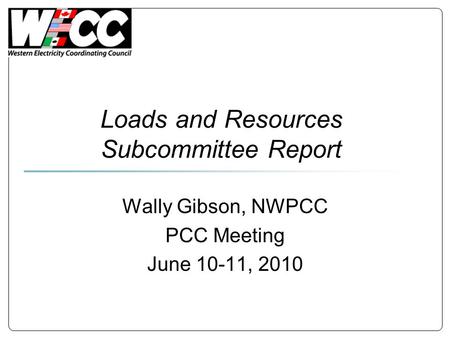 Loads and Resources Subcommittee Report Wally Gibson, NWPCC PCC Meeting June 10-11, 2010.