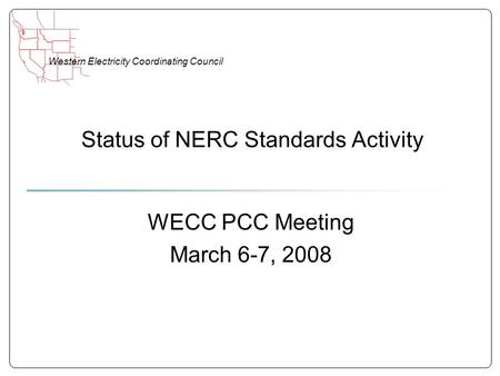 Western Electricity Coordinating Council Status of NERC Standards Activity WECC PCC Meeting March 6-7, 2008.
