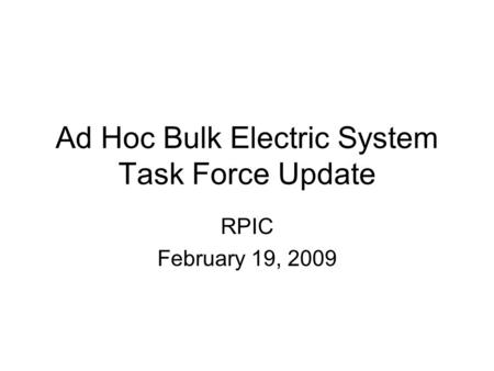 Ad Hoc Bulk Electric System Task Force Update RPIC February 19, 2009.