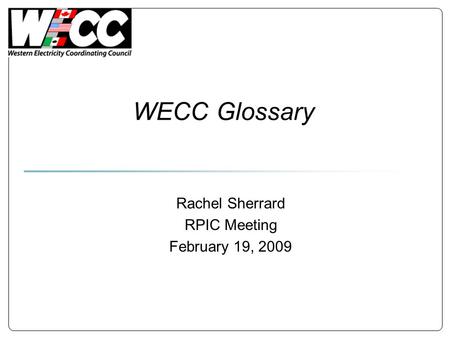 WECC Glossary Rachel Sherrard RPIC Meeting February 19, 2009.