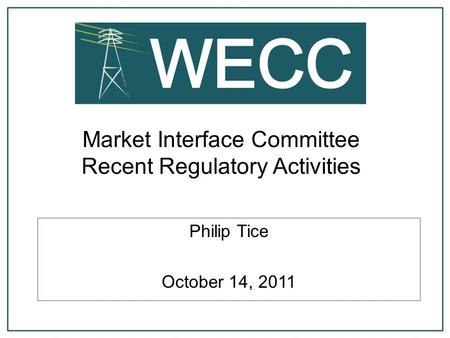 Market Interface Committee Recent Regulatory Activities Philip Tice October 14, 2011.