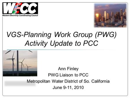 VGS-Planning Work Group (PWG) Activity Update to PCC Ann Finley PWG Liaison to PCC Metropolitan Water District of So. California June 9-11, 2010.