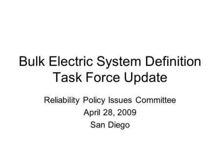 Bulk Electric System Definition Task Force Update Reliability Policy Issues Committee April 28, 2009 San Diego.