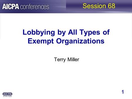 Lobbying by All Types of Exempt Organizations Terry Miller Session 68 1.