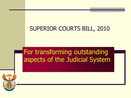 SUPERIOR COURTS BILL, 2010 For transforming outstanding aspects of the Judicial System.