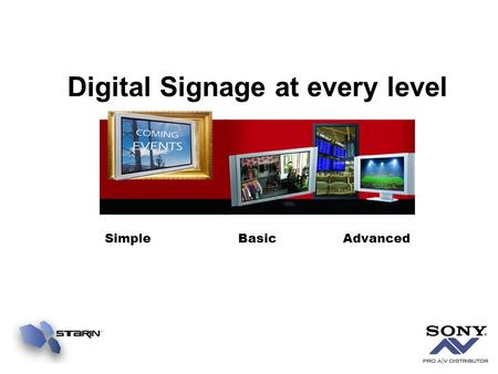 Digital Signage at every level Simple Basic Advanced.