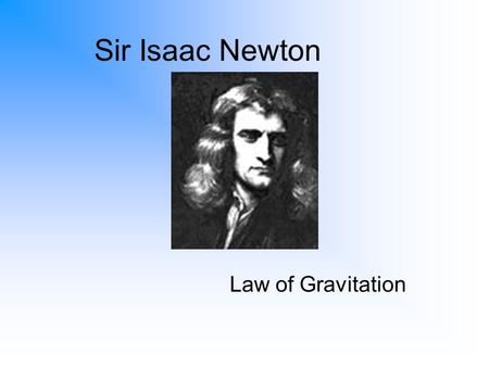 Sir Isaac Newton Law of Gravitation.