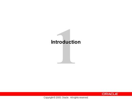 1 Copyright © 2005, Oracle. All rights reserved. Introduction.