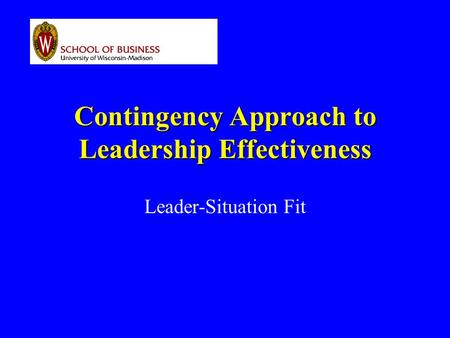 Contingency Approach to Leadership Effectiveness Leader-Situation Fit.