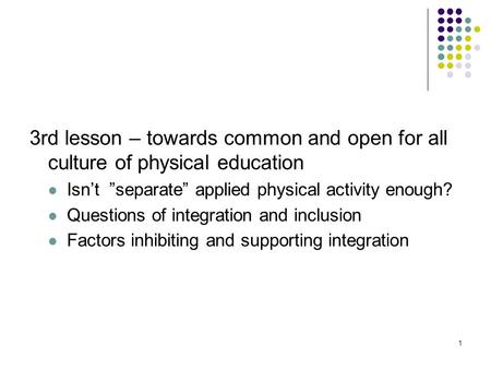 1 3rd lesson – towards common and open for all culture of physical education Isnt separate applied physical activity enough? Questions of integration and.