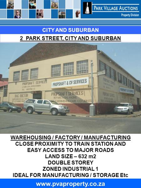 Www.pvaproperty.co.za CITY AND SUBURBAN 2 PARK STREET, CITY AND SUBURBAN WAREHOUSING / FACTORY / MANUFACTURING CLOSE PROXIMITY TO TRAIN STATION AND EASY.