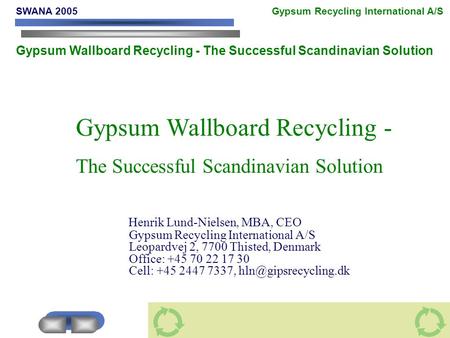 Gypsum Wallboard Recycling - The Successful Scandinavian Solution Henrik Lund-Nielsen, MBA, CEO Gypsum Recycling International A/S Leopardvej 2, 7700 Thisted,