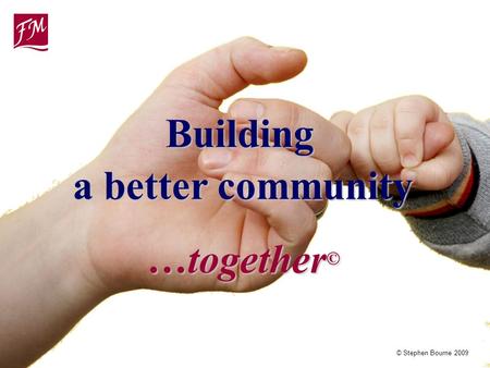© Stephen Bourne 2009 a better community …together © Building.