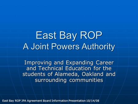 East Bay ROP A Joint Powers Authority Improving and Expanding Career and Technical Education for the students of Alameda, Oakland and surrounding communities.