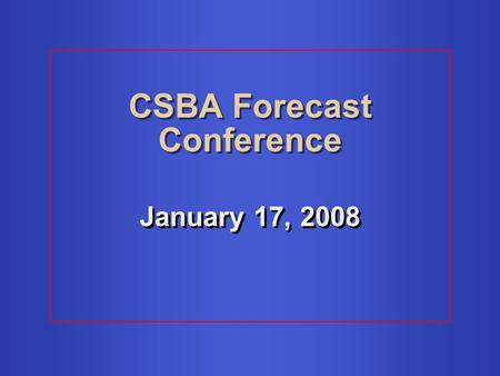 CSBA Forecast Conference January 17, 2008. Budget Shortfall $3.3 billion in 2007-08 $14.5 billion in 2008-09 $3.3 billion in 2007-08 $14.5 billion in.