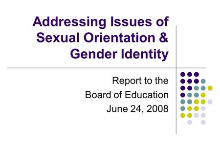 Addressing Issues of Sexual Orientation & Gender Identity Report to the Board of Education June 24, 2008.
