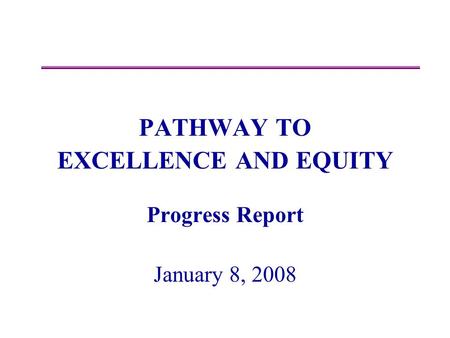 PATHWAY TO EXCELLENCE AND EQUITY Progress Report January 8, 2008.