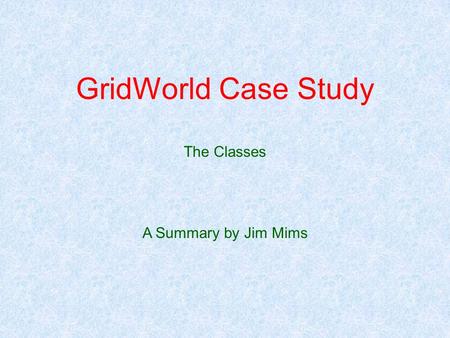GridWorld Case Study The Classes A Summary by Jim Mims.