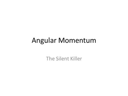 Angular Momentum The Silent Killer. Introduction Angular momentum is sometimes described as the rotational analog of linear momentum.linear momentum Angular.