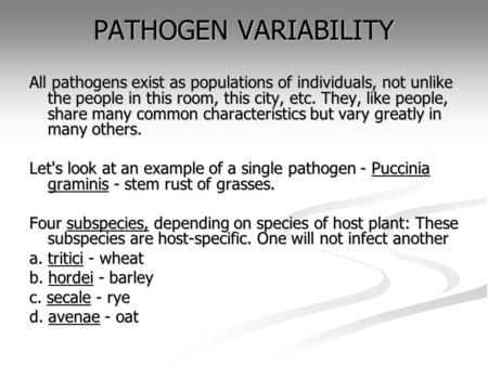 PATHOGEN VARIABILITY All pathogens exist as populations of individuals, not unlike the people in this room, this city, etc. They, like people, share many.