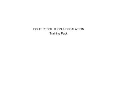ISSUE RESOLUTION & ESCALATION Training Pack