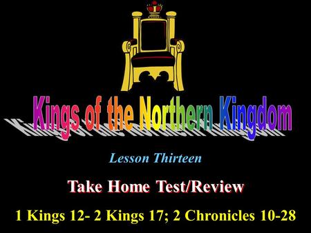 Lesson Thirteen Take Home Test/Review 1 Kings 12- 2 Kings 17; 2 Chronicles 10-28.