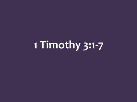1 Timothy 3:1-7. Acts 20:17-36 elders bishops pastors.
