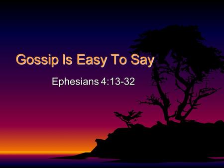 Gossip Is Easy To Say Ephesians 4:13-32. Gossip Defined.