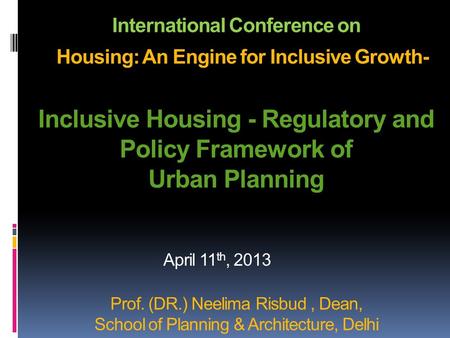 International Conference on Housing: An Engine for Inclusive Growth- Inclusive Housing - Regulatory and Policy Framework of Urban Planning Prof. (DR.)