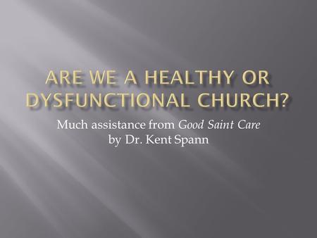 Much assistance from Good Saint Care by Dr. Kent Spann.