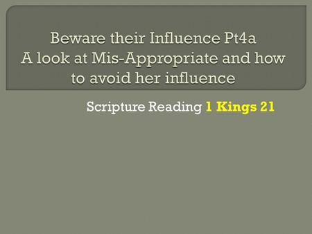 Scripture Reading 1 Kings 21. As we continue our study of women to look at for in the Church, we are going to meet Mis-Appropriate There may be some that.