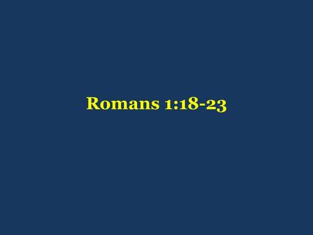 Romans 1:18-23. R O M A N S 1:18 - 3:20 I. An introduction to Romans [1:1-17] Pauls greeting as slave and apostle [1-7] for the wrath of God is revealed.