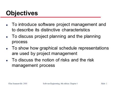 Objectives To introduce software project management and to describe its distinctive characteristics To discuss project planning and the planning process.