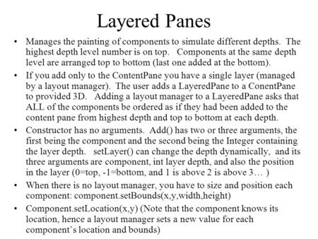 Layered Panes Manages the painting of components to simulate different depths. The highest depth level number is on top. Components at the same depth level.