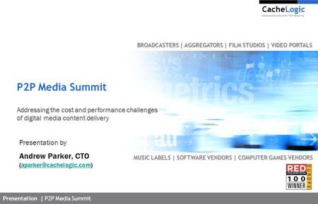 Presentation | P2P Media Summit CacheLogic Advanced Solutions for P2P Networks Presentation by Andrew Parker, CTO