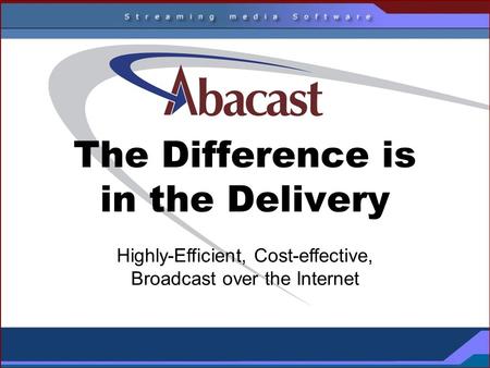 The Difference is in the Delivery Highly-Efficient, Cost-effective, Broadcast over the Internet.