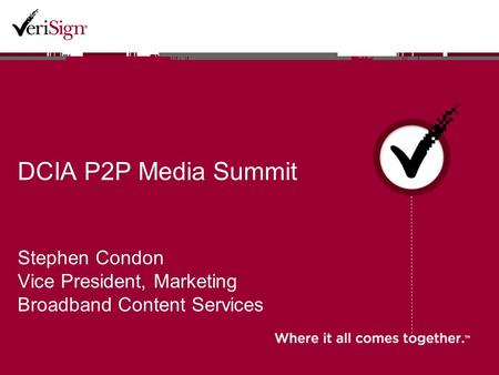 DCIA P2P Media Summit Stephen Condon Vice President, Marketing Broadband Content Services.