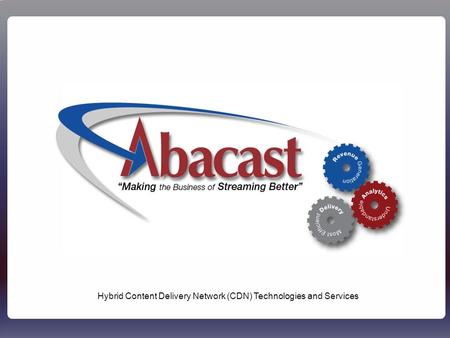 Abacast - Confidential1 Hybrid Content Delivery Network (CDN) Technologies and Services.