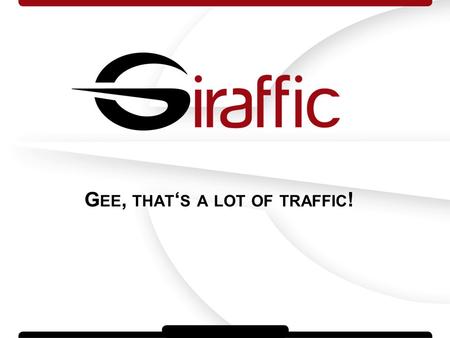Proprietary and Confidential G EE, THAT S A LOT OF TRAFFIC !