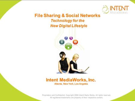 Intent MediaWorks, Inc. Atlanta, New York, Los Angeles Atlanta, New York, Los Angeles File Sharing & Social Networks Technology for the New Digital Lifestyle.