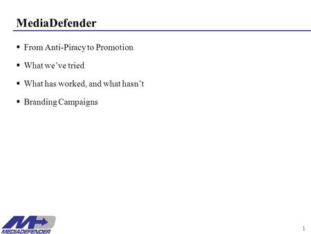 MediaDefender 1 From Anti-Piracy to Promotion What weve tried What has worked, and what hasnt Branding Campaigns.