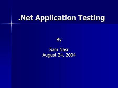 .Net Application Testing By Sam Nasr August 24, 2004.