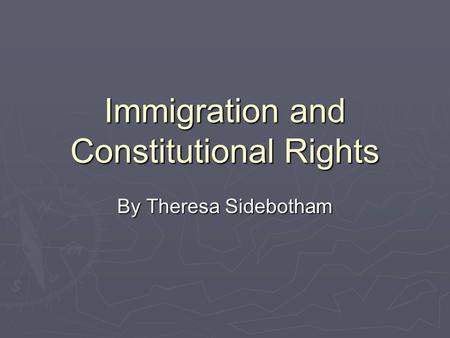 Immigration and Constitutional Rights By Theresa Sidebotham.
