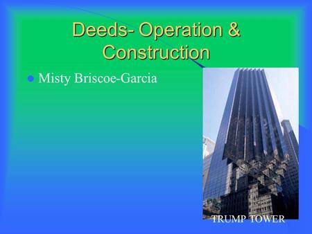 Deeds- Operation & Construction Misty Briscoe-Garcia TRUMP TOWER.