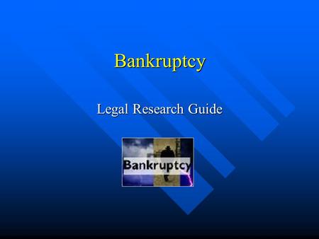 Bankruptcy Legal Research Guide. Table of Contents Slides I. Introduction......................................……..3-10 II. Secondary Sources........................………11-36.
