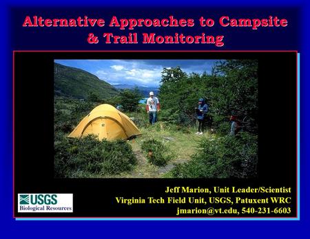 Alternative Approaches to Campsite & Trail Monitoring Jeff Marion, Unit Leader/Scientist Virginia Tech Field Unit, USGS, Patuxent WRC 540-231-6603.