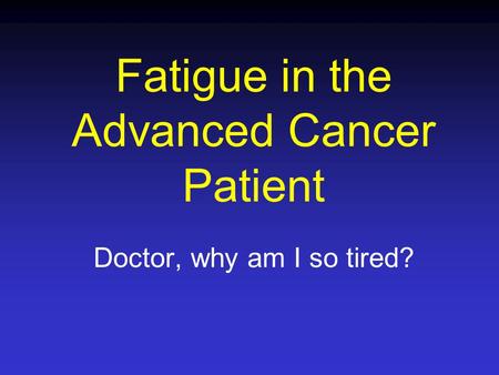 Fatigue in the Advanced Cancer Patient