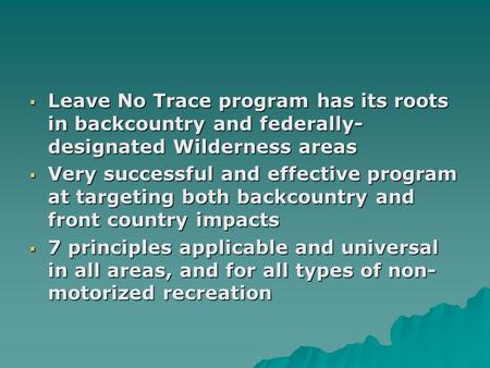 Leave No Trace program has its roots in backcountry and federally- designated Wilderness areas Leave No Trace program has its roots in backcountry and.