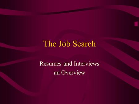 The Job Search Resumes and Interviews an Overview.